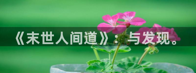 韩漫画全集免费阅读：《末世人间道》：与发现。