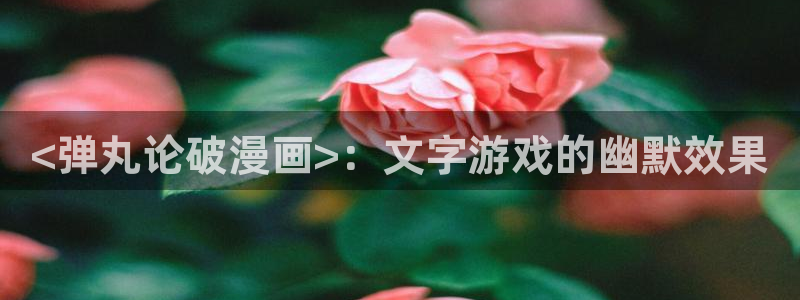 韩漫羞羞漫画首页：<弹丸论破漫画>：文字游戏的幽默效果